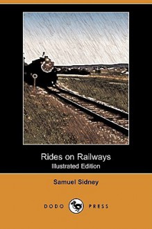 Rides on Railways (Illustrated Edition) (Dodo Press) - Samuel Sidney