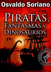 Piratas, Fantasmas Y Dinosaurios - Osvaldo Soriano