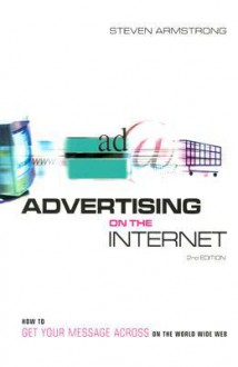 Advertising on the Internet: How to Get Your Message Across on the Worldwide Web - Neil Barrett, Steven Armstrong