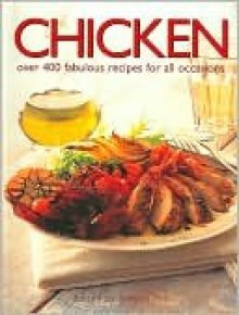 Chicken: Over 400 Fabulous Recipes For All Occasions - Simona Hill, Lucinda Ganderton, Anna Koska