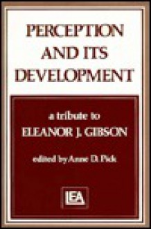 Perception and Its Development: A Tribute to Eleanor J. Gibson - Anne D. Pick, Eleanor Jack Gibson