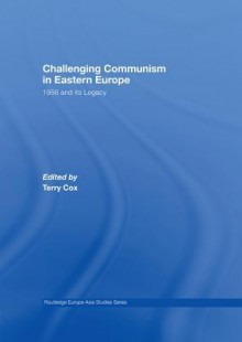 Challenging Communism in Eastern Europe: 1956 and its Legacy (Routledge Europe-Asia Studies) - Terry Cox