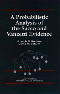 A Probabilistic Analysis of the Sacco and Vanzetti Evidence - Joseph B. Kadane, David A. Schum