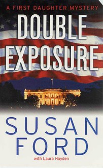 Double Exposure: A First Daughter Mystery - Susan Ford, Laura Hayden