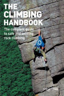 The Climbing Handbook: The Complete Guide to Safe and Exciting Rock Climbing - Steve Long