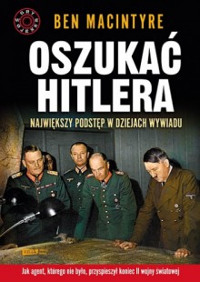 Oszukać Hitlera. Największy podstęp w dziejach wywiadu - Ben Macintyre