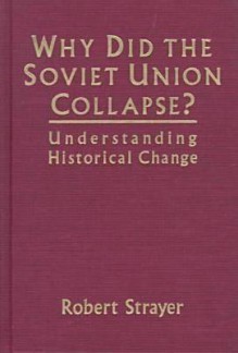 Why Did the Soviet Union Collapse?: Understanding Historical Change - Robert W. Strayer