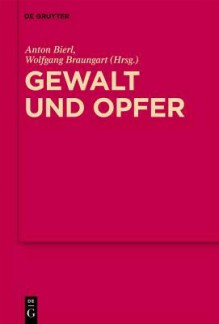 Gewalt Und Opfer: Im Dialog Mit Walter Burkert - Anton Bierl, Wolfgang Braungart