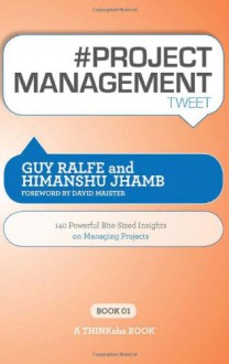 # Project Management Tweet Book01: 140 Powerful Bite-Sized Insights on Managing Projects - Guy Ralfe, Himanshu Jhamb, Rajesh Setty