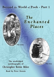 Beyond the World of Pooh, Part 1: The Enchanted Places - Christopher Milne, Peter Dennis