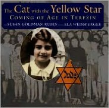 The Cat with the Yellow Star: Coming of Age in Terezin - Susan Goldman Rubin, Ela Weissberger