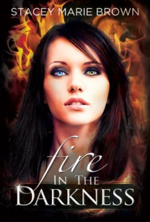 Fire in the Darkness - Stacey Marie Brown