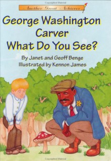 George Washington Carver What Do You See? - Janet Benge, Geoff Benge