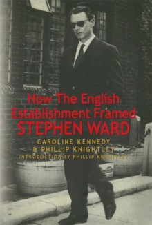 How The English Establishment Framed STEPHEN WARD - Phillip Knightley, Caroline Kennedy