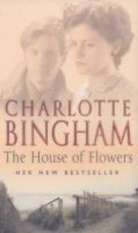 The House of Flowers - CHARLOTTE BINGHAM