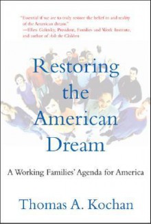 Restoring the American Dream: A Working Families' Agenda for America - Thomas A. Kochan