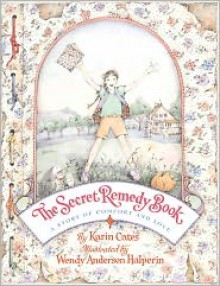 The Secret Remedy Book: A Story Of Comfort And Love - Karin Cates, Wendy Anderson Halperin