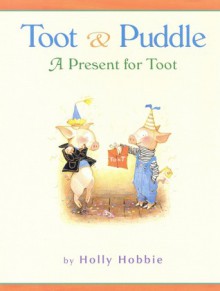 Toot & Puddle: A Present for Toot - Holly Hobbie