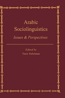 Arabic Sociolinguistics: Issues and Perspectives - Yasir Suleiman