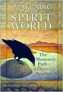 Awakening to the Spirit World: The Shamanic Path of Direct Revelation - Sandra Ingerman, Hank Wesselman