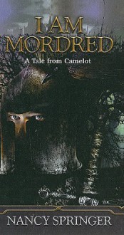 I Am Mordred: A Tale from Camelot - Nancy Springer