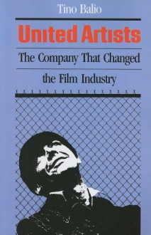 United Artists: The Company that Changed the Film Industry - Tino T. Balio