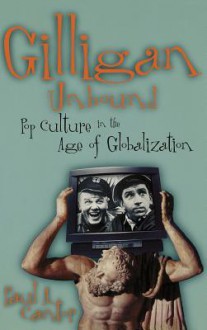 Gilligan Unbound: Pop Culture in the Age of Globalization - Paul A. Cantor