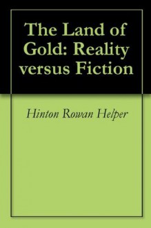 The Land of Gold: Reality versus Fiction - Hinton Rowan Helper