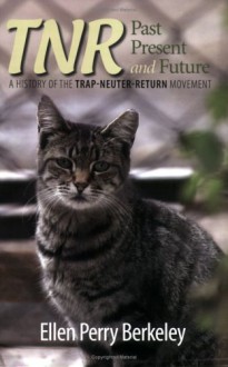 Tnr: Past, Present And Future: A History Of The Trap Neuter Return Movement - Ellen Perry Berkeley