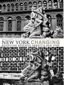 New York Changing: Revisiting Berenice Abbott's New York - Douglas Levere, Paul Goldberger, Bonnie Yochelson