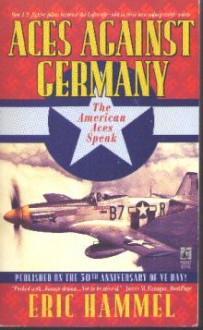 Aces Against Germany: The American Aces Speak - Eric Hammel