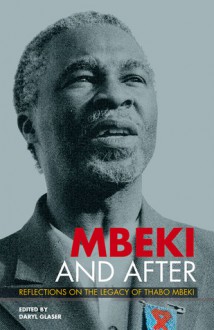 Mbeki and After: Reflections on the Legacy of Thabo Mbeki - Daryl Glaser, Richard Calland, Jane Duncan, Steven Friedman, Mark Gevisser, Christopher Landsberg, Garth Le Pere, Achille Mbembe, Mark Heywood, Zackie Achmat