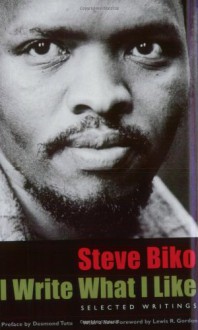 I Write What I Like: Selected Writings - Steve Biko, Aelred Stubbs, C.R., Archbishop Desmond Tutu, Malusi and Thoko Mpumlwana, Lewis R. Gordon