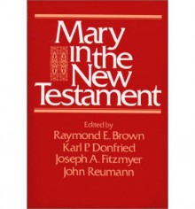 Mary in the New Testament: Collaborative Assessment by Protestant & Roman Catholic Scholars - Raymond E. Brown, Karl P. Donfried, Joseph A. Fitzmyer, John Neumann