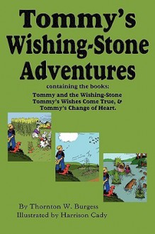 Tommy's Wishing Stone Adventures: The Wishing Stone, Wishes Come True, Change Of Heart - Thornton W. Burgess, Harrison Cady