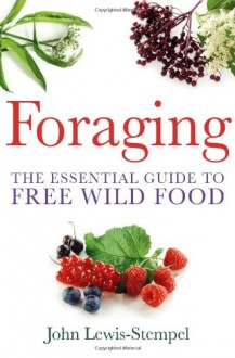 Foraging: The Essential Guide to Free Wild Food. by John Lewis-Stempel - John Lewis-Stempel