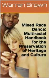 Mixed Race Dance: Multiracial Handbook for the Preservation of Heritage and Culture - Warren Brown