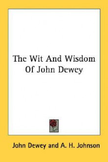 The Wit and Wisdom of John Dewey - John Dewey, A.H. Johnson