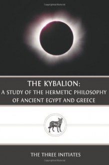 The Kybalion: A Study of The Hermetic Philosophy of Ancient Egypt and Greece - The Three Initiates