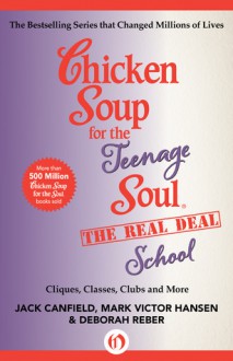 Chicken Soup for the Teenage Soul The Real Deal School: Cliques, Classes, Clubs and More - Jack Canfield, Mark Victor Hansen, Deborah Reber