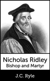 Nicholas Ridley, Bishop and Martyr - J.C. Ryle