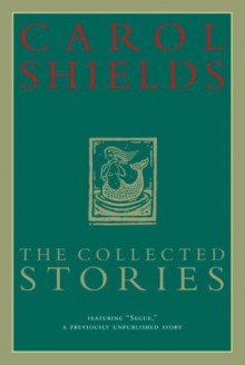 The Collected Stories of Carol Shields - Carol Shields