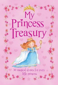 My Princess Treasury - 30 Magical Stories for Every Little Princess - Daniel Howarth