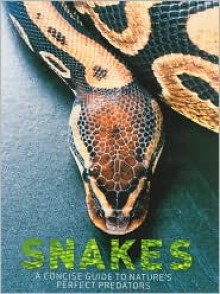 Snakes: A Concise Guide to Nature's Perfect Predators - Daniel Gilpin, Anthony John