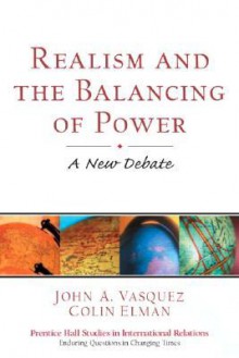 Realism and the Balancing of Power: A New Debate - John A. Vasquez, Colin Elman