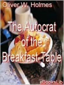 The Autocrat of the Breakfast-Table - Oliver Wendell Holmes Sr.