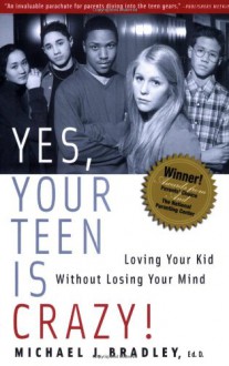 Yes, Your Teen is Crazy!: Loving Your Kid Without Losing Your Mind - Michael J. Bradley, Jay N. Giedd