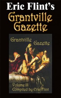 Eric Flint's Grantville Gazette, Volume 3 - Eric Flint, Enrico Toro, Rick Boatright, Virginia DeMarce, Karen Bergstralh, David Carrico, Gorg Huff, Eva Musch, Francis Turner, Wood Hughes, Leonard Hollar, Bob Hollingsworth, Tom Van Natta, John Zeek, Andrew Clark