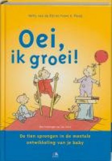 Oei, ik groei!: de tien sprongen in de mentale ontwikkeling van je baby - Hetty van de Rijt, Frans X. Plooij, Jan Jutte