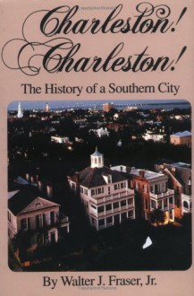 Charleston! Charleston!: The History of a Southern City - Walter J. Fraser Jr.